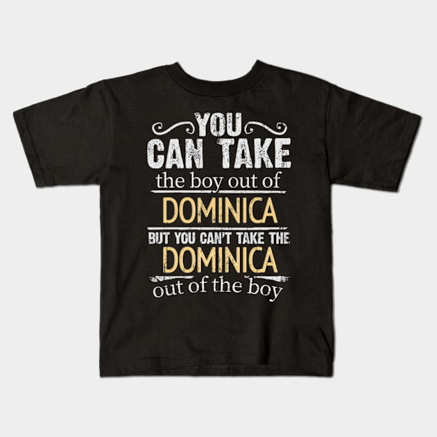 You Can Take The Boy Out Of Dominica But You Cant Take The Dominica Out Of The Boy - Gift for Dominican With Roots From Dominica Kids T-Shirt by Country Flags